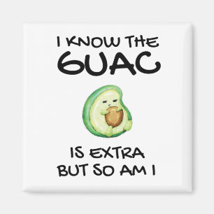 I Know The Guac Is Extra But So Am I          Magnet