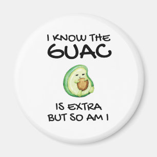I Know The Guac Is Extra But So Am I        Magnet