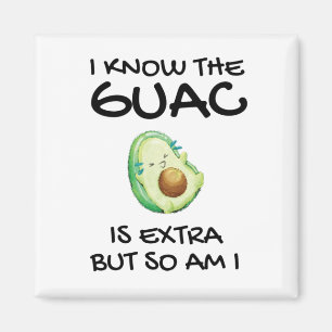 I Know The Guac Is Extra But So Am I   Magnet