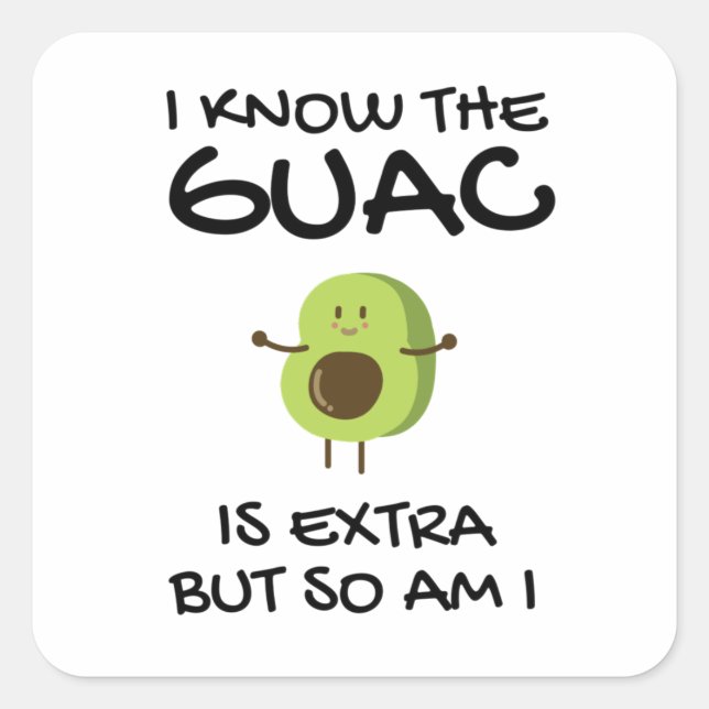 I Know The Guac Is Extra But So Am I   Square Sticker (Front)