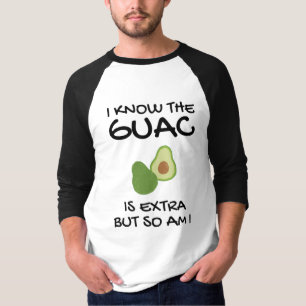 I Know The Guac Is Extra But So Am I     T-Shirt