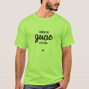 I Know the Guac is Extra! T-Shirt