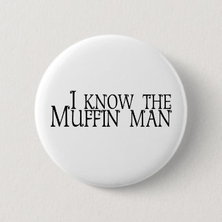 I Know The Muffin Man 6 Cm Round Badge