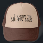 I Know The Muffin Man Trucker Hat<br><div class="desc">I know the Muffin Man clothes,  stickers and gifts. Cool t-shirts for the classic Do You Know the Muffin Man nursery rhyme. Cute muffin man clothes and gifts. Hilarious muffin man tees,  hats,  mousepads and more.</div>