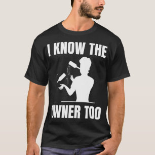 I know the owner too Design for a Bartender  T-Shirt