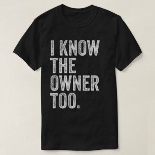 I Know The Owner Too T-Shirt