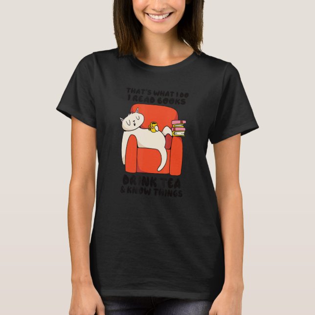 I know Things Cat Drinking Tea I Read Books Sarcas T-Shirt (Front)