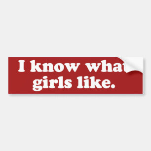 I know what girls like bumper sticker