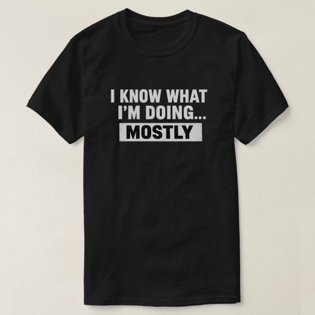 I Know What I’m Doing Mostly Funny Quote T-Shirt (Design Front)