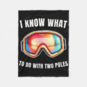I Know What To Do With Two Poles Funny Skiing Love Fleece Blanket
