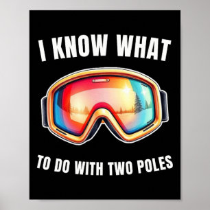 I Know What To Do With Two Poles Funny Skiing Love Poster
