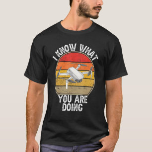 I Know What You Are Doing Fpv Drone Quadcopter T-Shirt