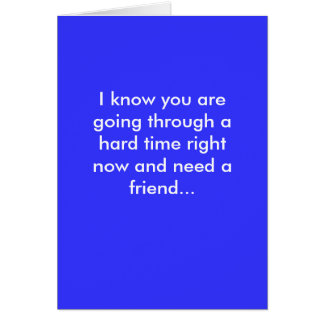 I know you are going through a hard time right ...