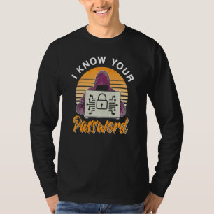 I Know Your Password Hacker Cybersecurity Cyber Se T-Shirt