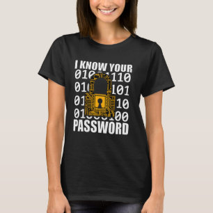 I Know Your Password Hacker Hacking Cybersecurity T-Shirt
