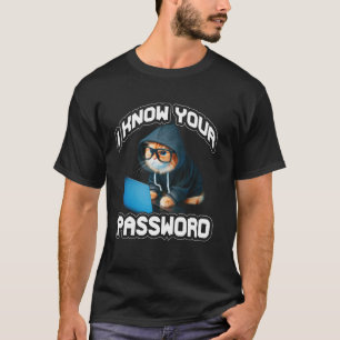 I Know Your Password Hacker Hacking Cybersecurity T-Shirt