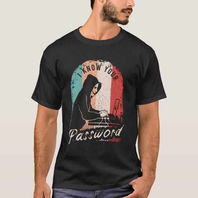 I Know Your Password Shirt For A Hacker (Front)