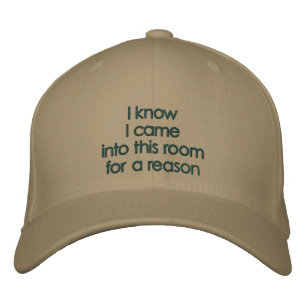 I knowI came into this roomfor a reason Embroidered Hat