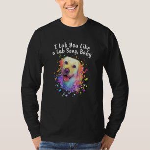 I Lab You Like a Lab Song Dog Theme Labrador Retri T-Shirt