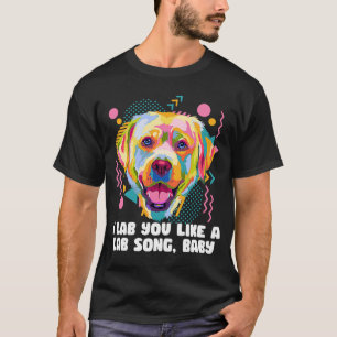 I Lab You Like a Lab Song Dog Theme Labrador Retri T-Shirt