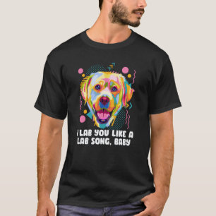 I Lab You Like a Lab Song Dog Theme Labrador Retri T-Shirt
