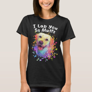 I Lab You So Mutts Labrador Retriever Dog Breed H T-Shirt