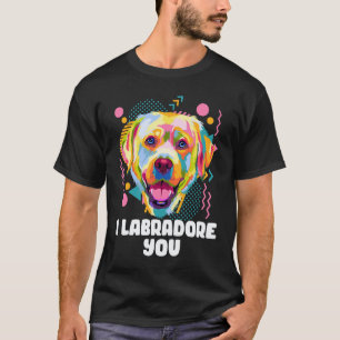 I Labradore You Labrador Retriever Humour Lab T-Shirt