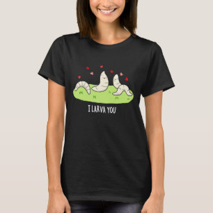 I Larvae You Funny Larvae Love Pun T-Shirt