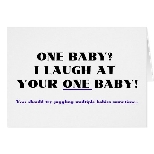 I laugh at your one baby! card