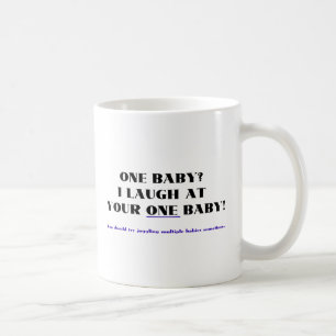 I laugh at your one baby! coffee mug