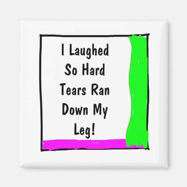 I Laughed So Hard Tears Ran Down My Leg-Square Magnet (Front)