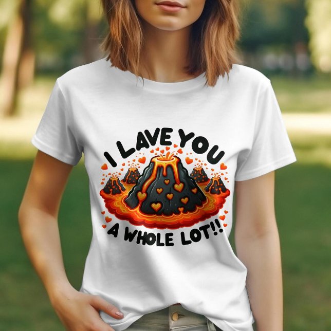 I Lave You a Whole Lot Cute Volcano Love T-Shirt (Creator Uploaded)