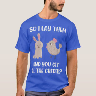 I Lay Them And You Get All The Credit Chicken Bunn T-Shirt