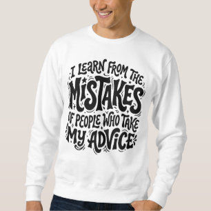I Learn From The Mistakes Of People Who Took My Ad Sweatshirt