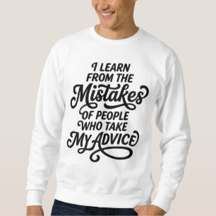 I Learn From The Mistakes Of People Who Took My Ad Sweatshirt