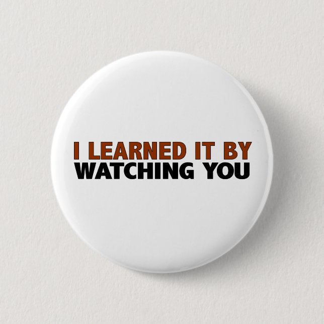 I Learned It By Watching You 6 Cm Round Badge (Front)