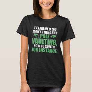 I learned so many things in pole vaulting track an T-Shirt