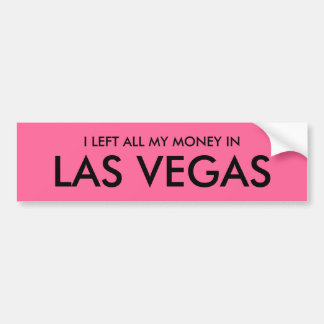 I LEFT ALL MY MONEY IN LAS VEGAS BUMPER STICKER