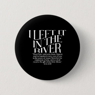 I Left It in The River Acts 2_38 Baptism on Back 6 Cm Round Badge