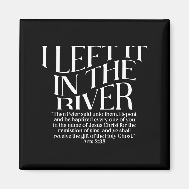 I Left It in The River Acts 2_38 Baptism on Back Magnet (Front)