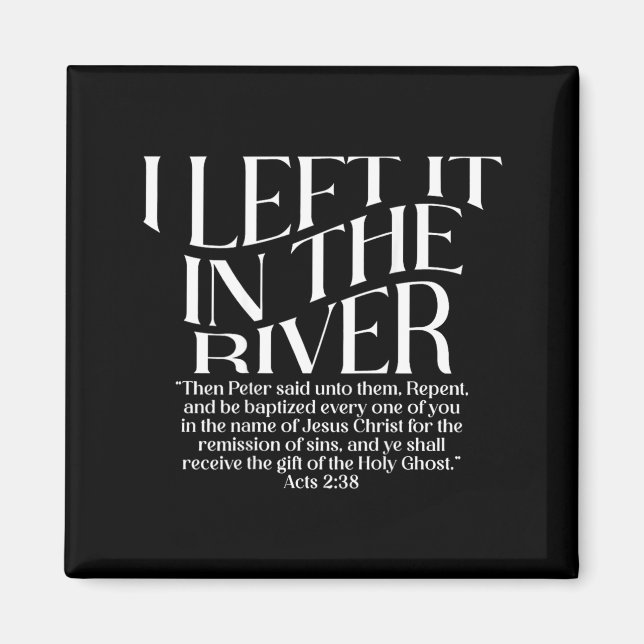 I Left It in The River Acts 2_38 Baptism on Back Magnet (Front)