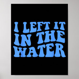 I Left It In The Water Christian Baptism Quote  Poster