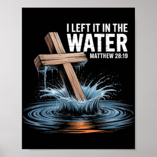 I Left It In The Water Matthew 28 Baptism Christia Poster