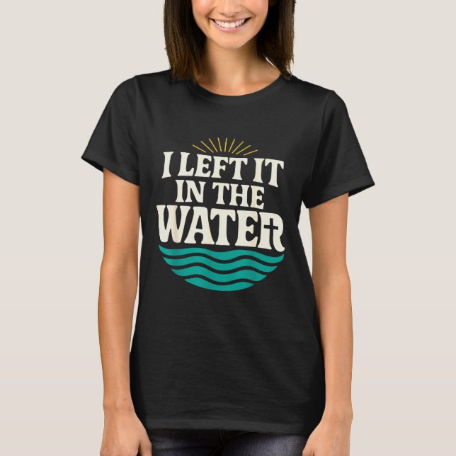 I Left It In The Water – Retro Baptism Faith  T-Shirt (Front)