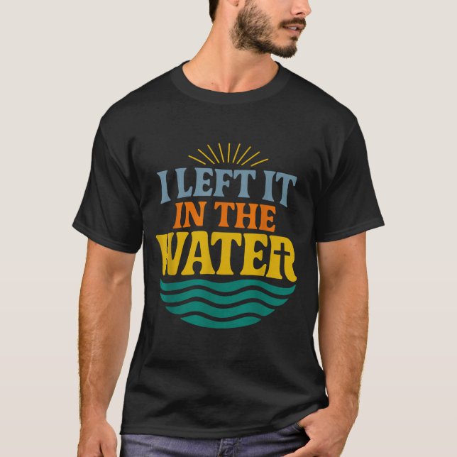 I Left It In The Water – Retro Baptism Faith  T-Shirt (Front)