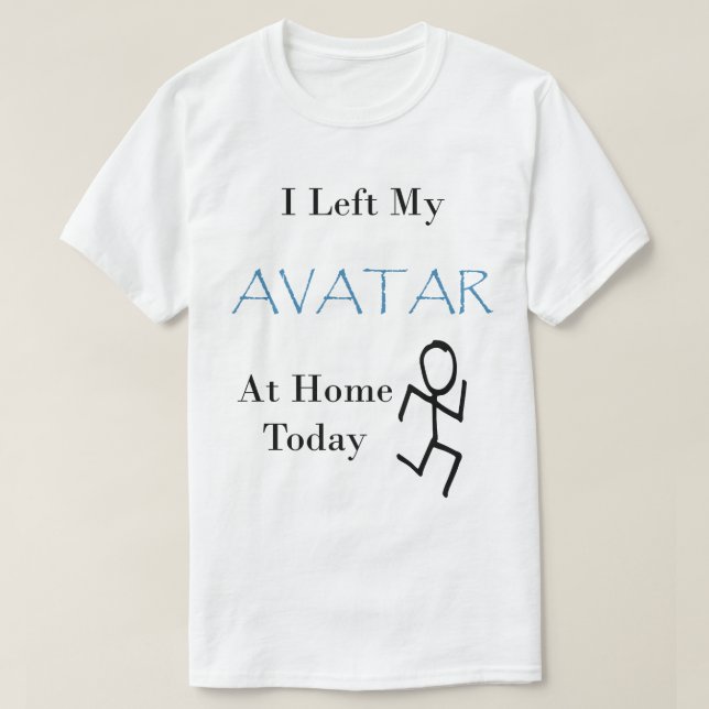 I Left My Avatar at Home Today with Stickman T-Shirt (Design Front)