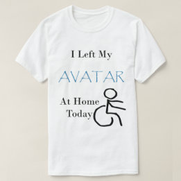 I Left My Avatar at Home Today with Wheelchair T-Shirt