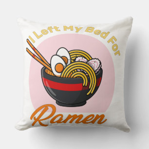 I Left My Bed For Ramen japanese food lover quote Cushion