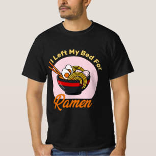 I Left My Bed For Ramen japanese food lover quote  T-Shirt