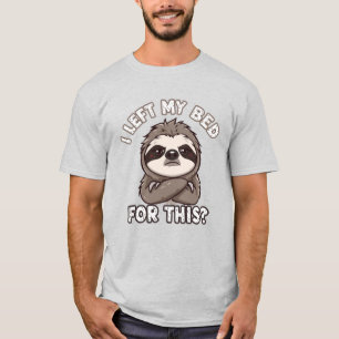 I Left My Bed For THIS? T-Shirt